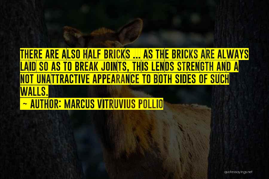 Marcus Vitruvius Pollio Quotes: There Are Also Half Bricks ... As The Bricks Are Always Laid So As To Break Joints, This Lends Strength