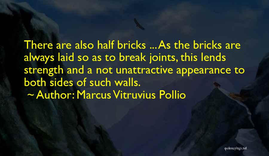 Marcus Vitruvius Pollio Quotes: There Are Also Half Bricks ... As The Bricks Are Always Laid So As To Break Joints, This Lends Strength