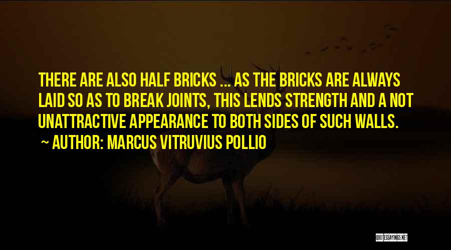 Marcus Vitruvius Pollio Quotes: There Are Also Half Bricks ... As The Bricks Are Always Laid So As To Break Joints, This Lends Strength