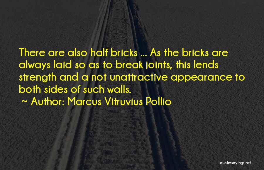 Marcus Vitruvius Pollio Quotes: There Are Also Half Bricks ... As The Bricks Are Always Laid So As To Break Joints, This Lends Strength