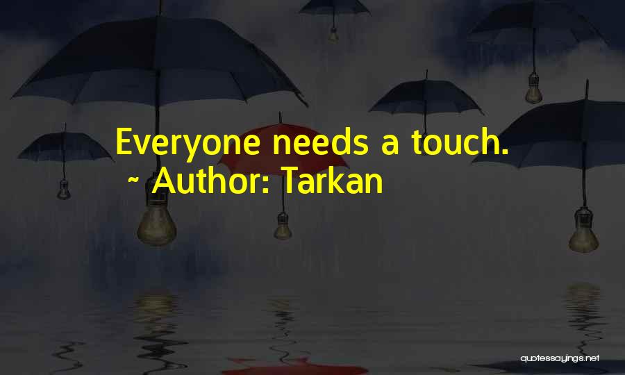 Tarkan Quotes: Everyone Needs A Touch.