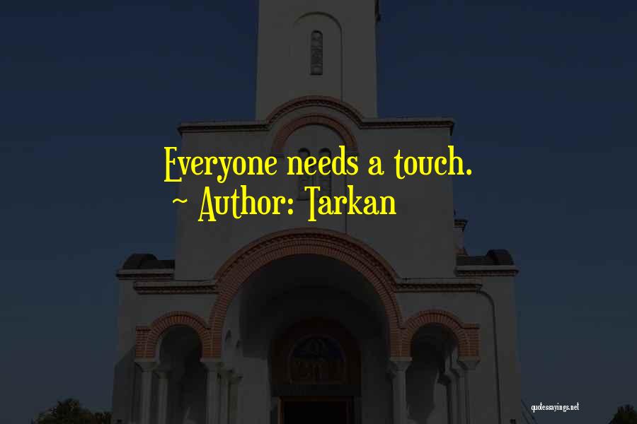 Tarkan Quotes: Everyone Needs A Touch.