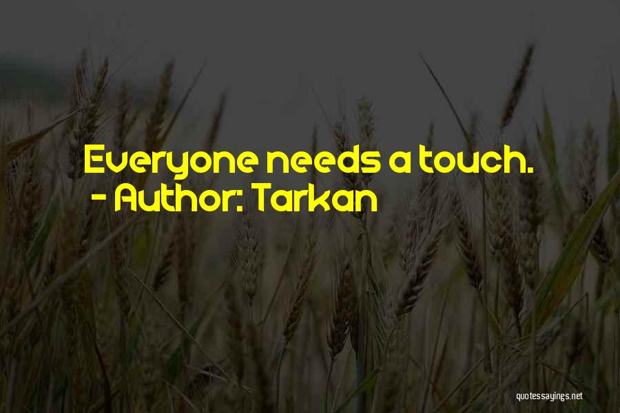 Tarkan Quotes: Everyone Needs A Touch.