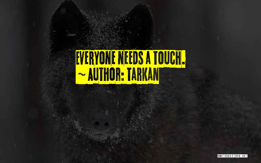 Tarkan Quotes: Everyone Needs A Touch.