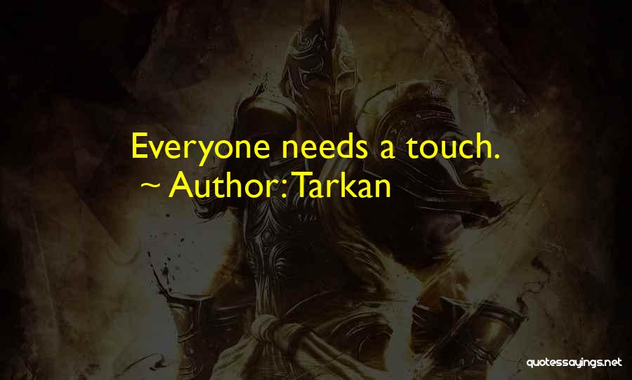 Tarkan Quotes: Everyone Needs A Touch.