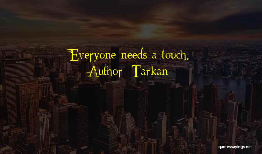 Tarkan Quotes: Everyone Needs A Touch.