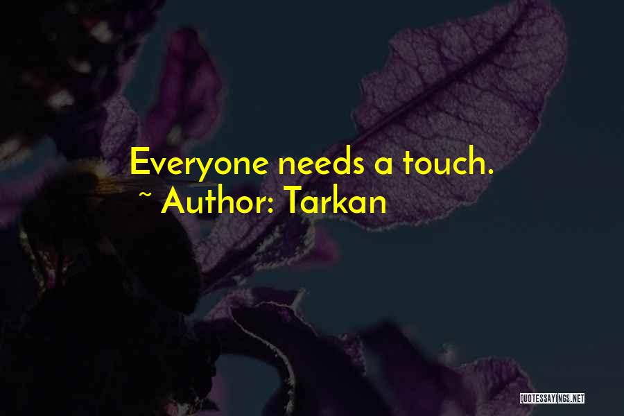 Tarkan Quotes: Everyone Needs A Touch.