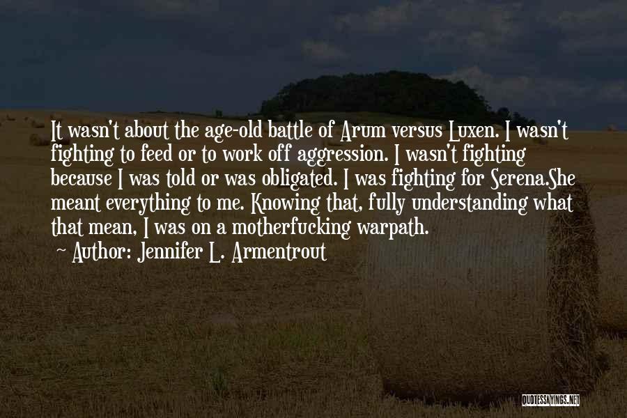 Jennifer L. Armentrout Quotes: It Wasn't About The Age-old Battle Of Arum Versus Luxen. I Wasn't Fighting To Feed Or To Work Off Aggression.