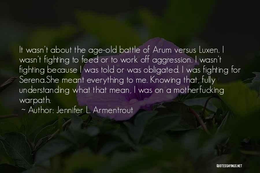 Jennifer L. Armentrout Quotes: It Wasn't About The Age-old Battle Of Arum Versus Luxen. I Wasn't Fighting To Feed Or To Work Off Aggression.