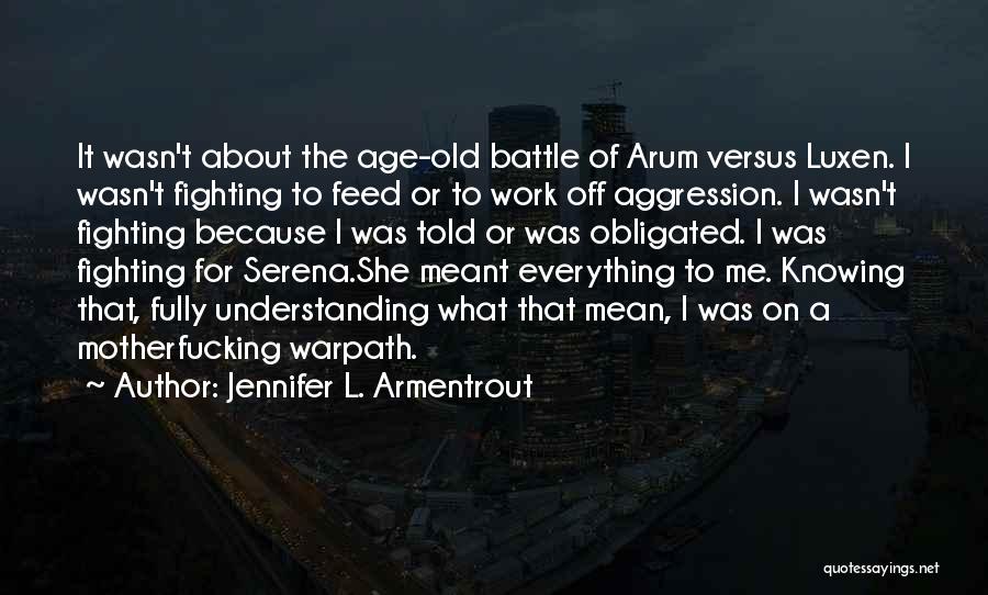 Jennifer L. Armentrout Quotes: It Wasn't About The Age-old Battle Of Arum Versus Luxen. I Wasn't Fighting To Feed Or To Work Off Aggression.