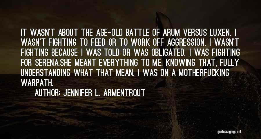 Jennifer L. Armentrout Quotes: It Wasn't About The Age-old Battle Of Arum Versus Luxen. I Wasn't Fighting To Feed Or To Work Off Aggression.