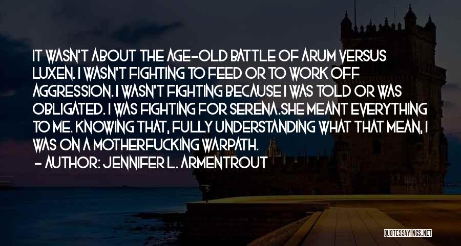 Jennifer L. Armentrout Quotes: It Wasn't About The Age-old Battle Of Arum Versus Luxen. I Wasn't Fighting To Feed Or To Work Off Aggression.