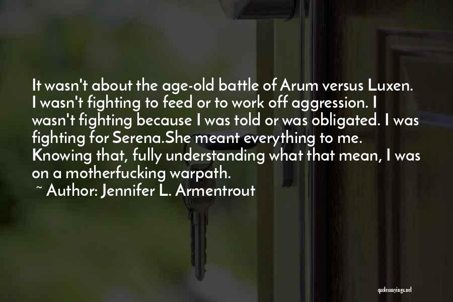 Jennifer L. Armentrout Quotes: It Wasn't About The Age-old Battle Of Arum Versus Luxen. I Wasn't Fighting To Feed Or To Work Off Aggression.