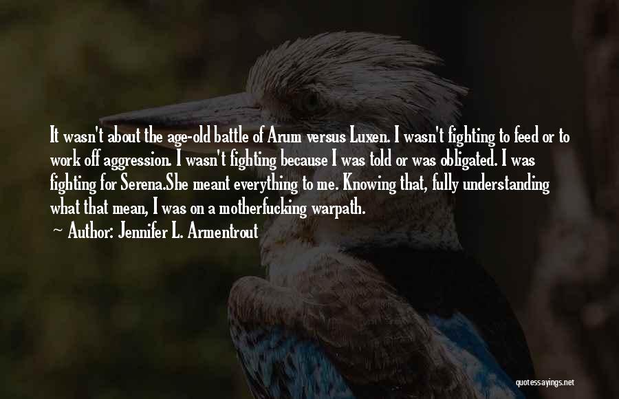 Jennifer L. Armentrout Quotes: It Wasn't About The Age-old Battle Of Arum Versus Luxen. I Wasn't Fighting To Feed Or To Work Off Aggression.