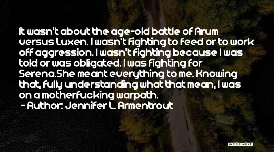 Jennifer L. Armentrout Quotes: It Wasn't About The Age-old Battle Of Arum Versus Luxen. I Wasn't Fighting To Feed Or To Work Off Aggression.