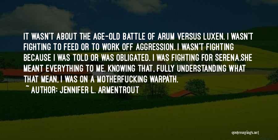 Jennifer L. Armentrout Quotes: It Wasn't About The Age-old Battle Of Arum Versus Luxen. I Wasn't Fighting To Feed Or To Work Off Aggression.