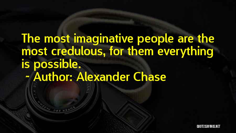Alexander Chase Quotes: The Most Imaginative People Are The Most Credulous, For Them Everything Is Possible.