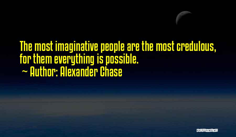Alexander Chase Quotes: The Most Imaginative People Are The Most Credulous, For Them Everything Is Possible.