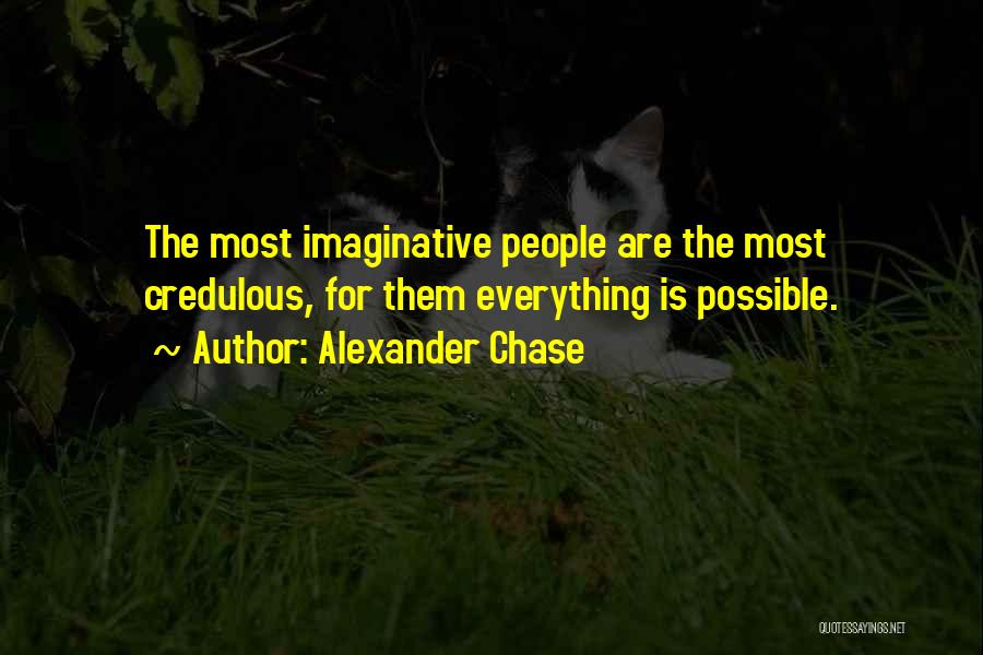 Alexander Chase Quotes: The Most Imaginative People Are The Most Credulous, For Them Everything Is Possible.