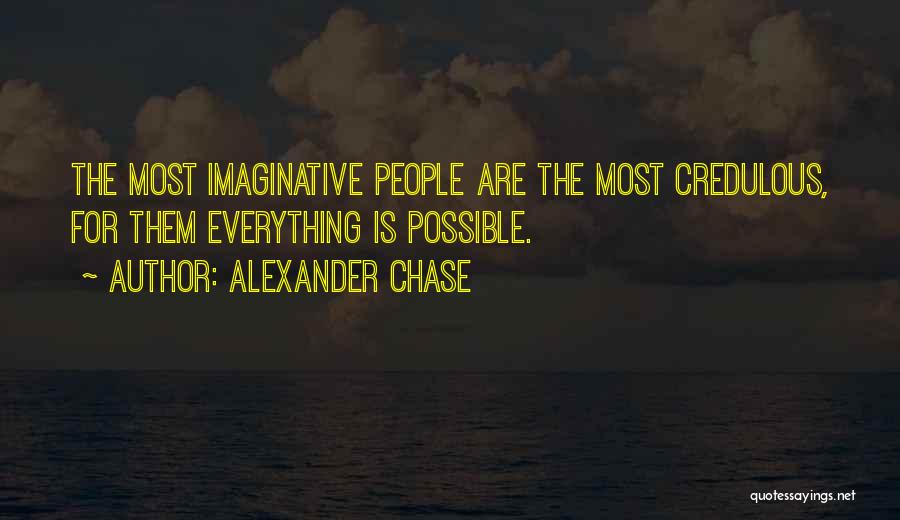 Alexander Chase Quotes: The Most Imaginative People Are The Most Credulous, For Them Everything Is Possible.