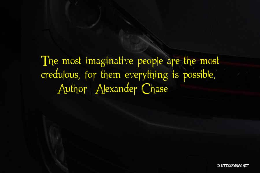 Alexander Chase Quotes: The Most Imaginative People Are The Most Credulous, For Them Everything Is Possible.