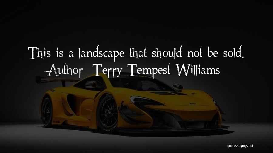 Terry Tempest Williams Quotes: This Is A Landscape That Should Not Be Sold.