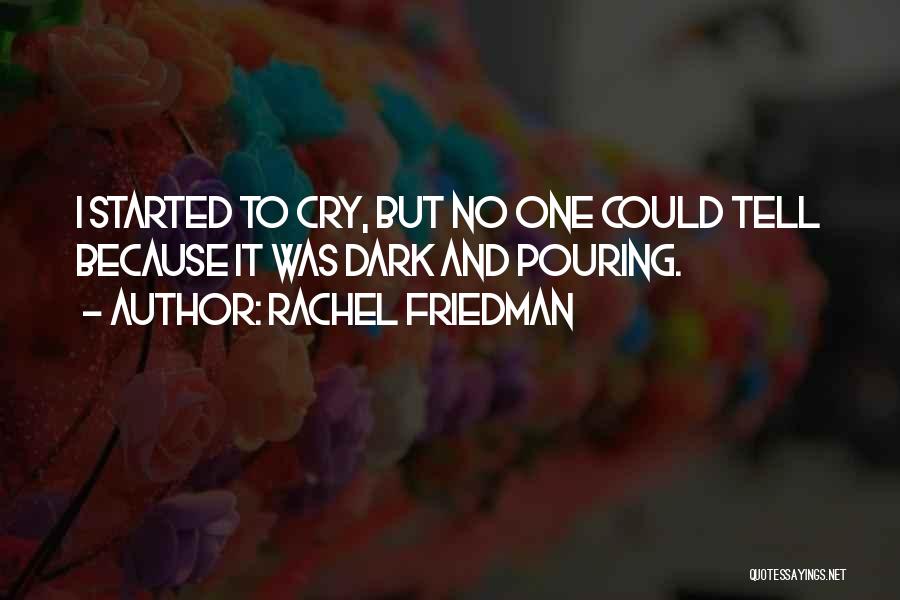 Rachel Friedman Quotes: I Started To Cry, But No One Could Tell Because It Was Dark And Pouring.