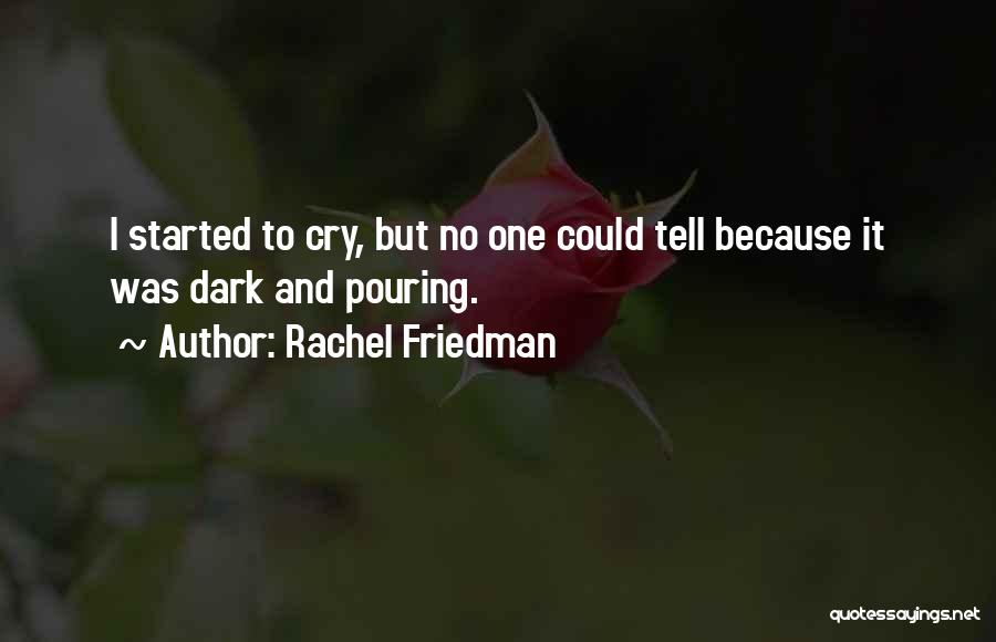 Rachel Friedman Quotes: I Started To Cry, But No One Could Tell Because It Was Dark And Pouring.