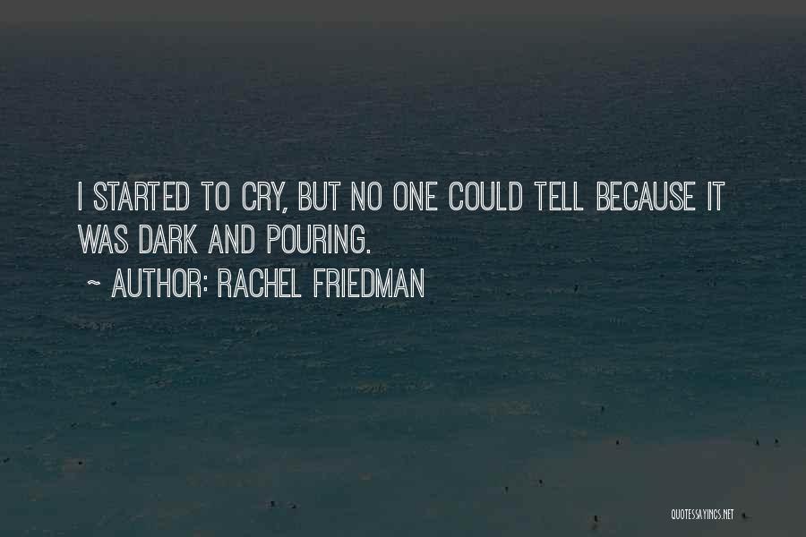 Rachel Friedman Quotes: I Started To Cry, But No One Could Tell Because It Was Dark And Pouring.