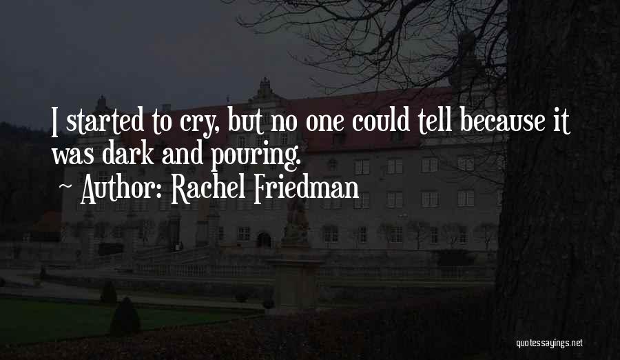 Rachel Friedman Quotes: I Started To Cry, But No One Could Tell Because It Was Dark And Pouring.