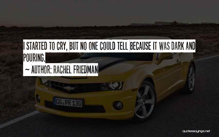 Rachel Friedman Quotes: I Started To Cry, But No One Could Tell Because It Was Dark And Pouring.