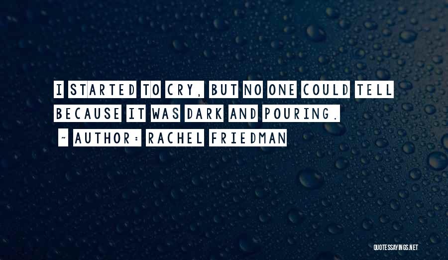 Rachel Friedman Quotes: I Started To Cry, But No One Could Tell Because It Was Dark And Pouring.