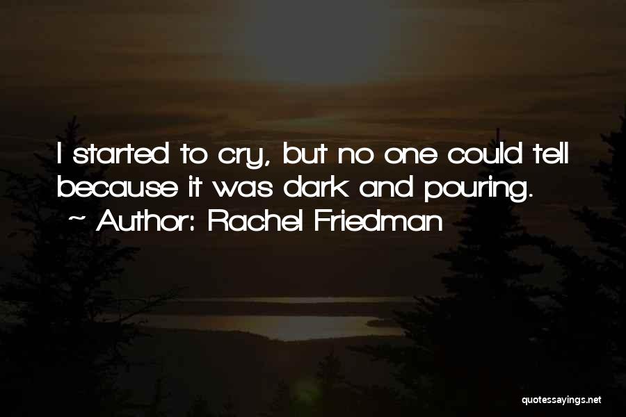 Rachel Friedman Quotes: I Started To Cry, But No One Could Tell Because It Was Dark And Pouring.