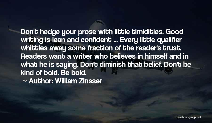 William Zinsser Quotes: Don't Hedge Your Prose With Little Timidities. Good Writing Is Lean And Confident ... Every Little Qualifier Whittles Away Some