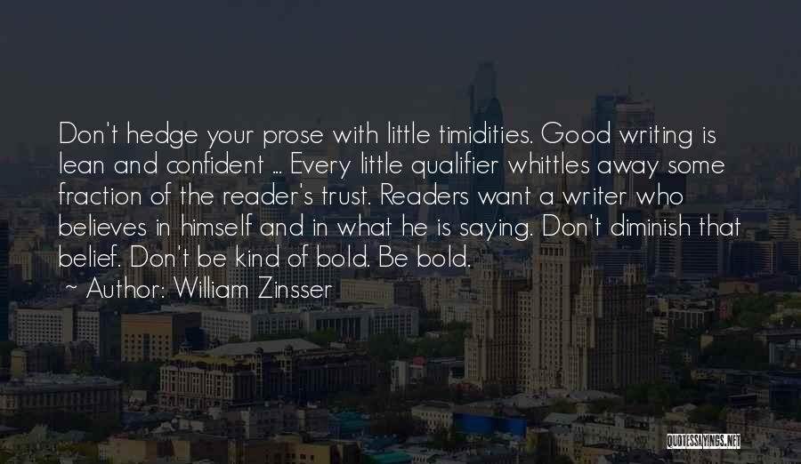 William Zinsser Quotes: Don't Hedge Your Prose With Little Timidities. Good Writing Is Lean And Confident ... Every Little Qualifier Whittles Away Some