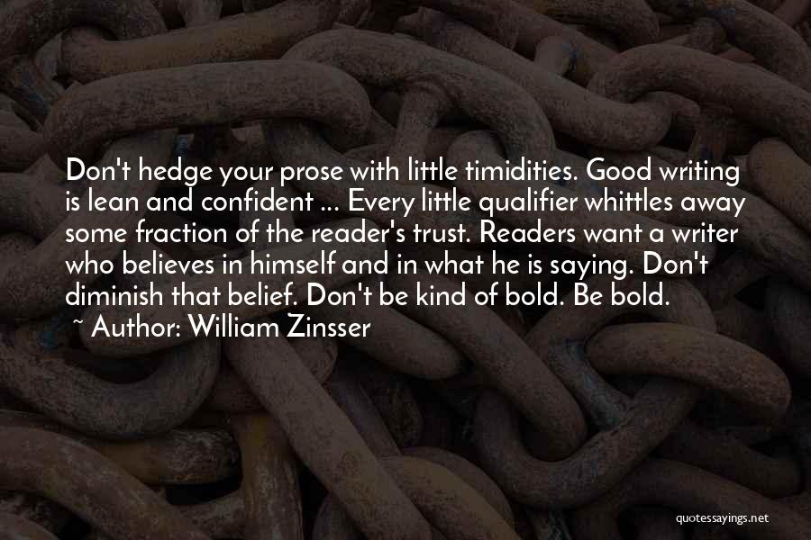 William Zinsser Quotes: Don't Hedge Your Prose With Little Timidities. Good Writing Is Lean And Confident ... Every Little Qualifier Whittles Away Some
