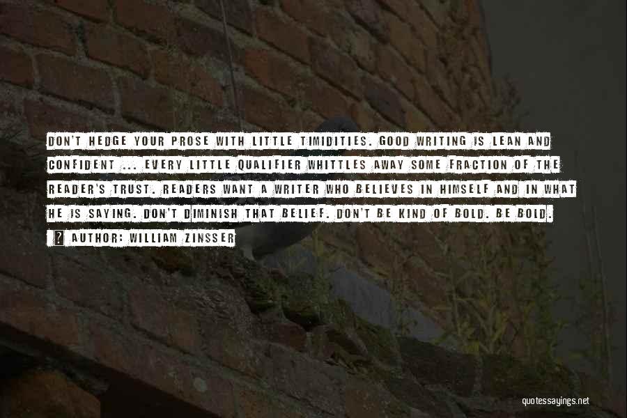 William Zinsser Quotes: Don't Hedge Your Prose With Little Timidities. Good Writing Is Lean And Confident ... Every Little Qualifier Whittles Away Some