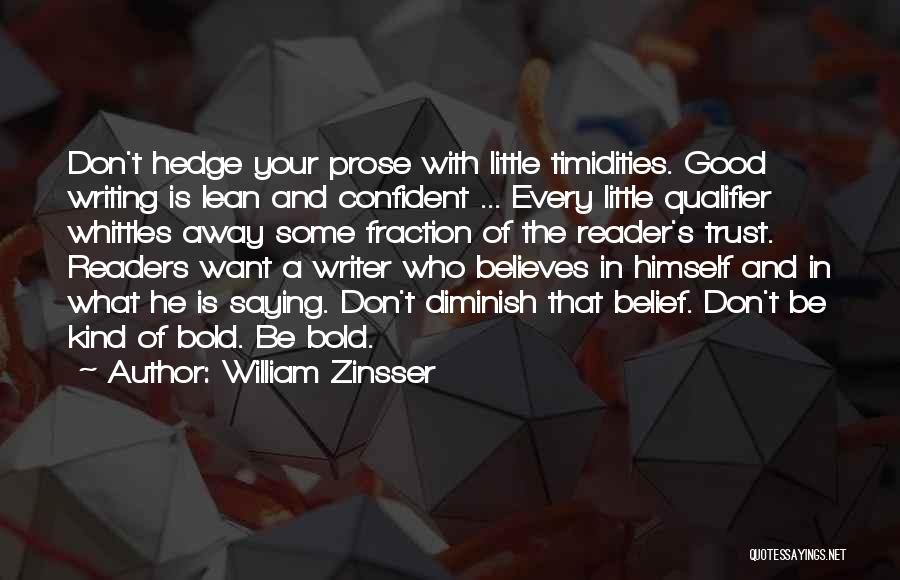 William Zinsser Quotes: Don't Hedge Your Prose With Little Timidities. Good Writing Is Lean And Confident ... Every Little Qualifier Whittles Away Some