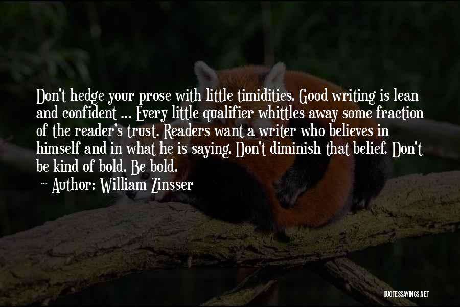 William Zinsser Quotes: Don't Hedge Your Prose With Little Timidities. Good Writing Is Lean And Confident ... Every Little Qualifier Whittles Away Some