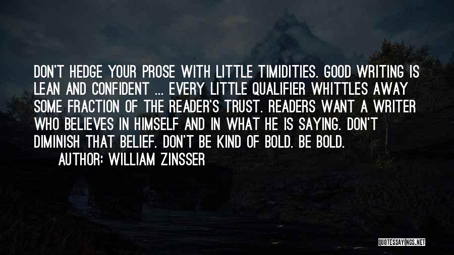 William Zinsser Quotes: Don't Hedge Your Prose With Little Timidities. Good Writing Is Lean And Confident ... Every Little Qualifier Whittles Away Some