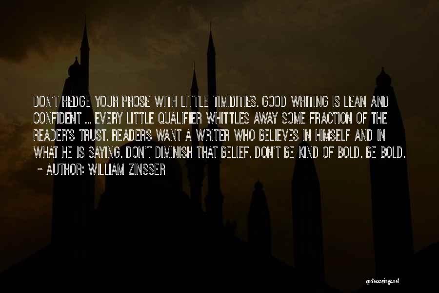William Zinsser Quotes: Don't Hedge Your Prose With Little Timidities. Good Writing Is Lean And Confident ... Every Little Qualifier Whittles Away Some