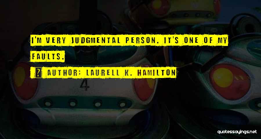 Laurell K. Hamilton Quotes: I'm Very Judgmental Person. It's One Of My Faults.