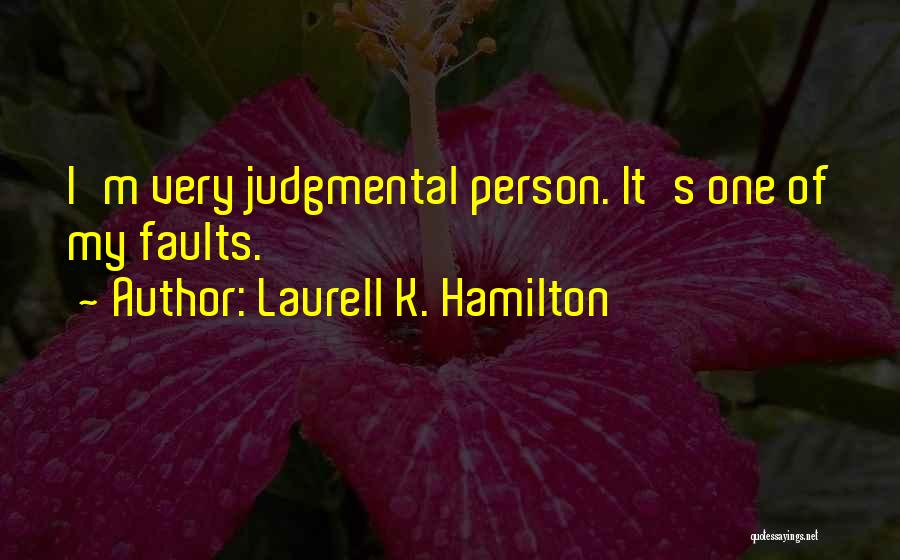 Laurell K. Hamilton Quotes: I'm Very Judgmental Person. It's One Of My Faults.