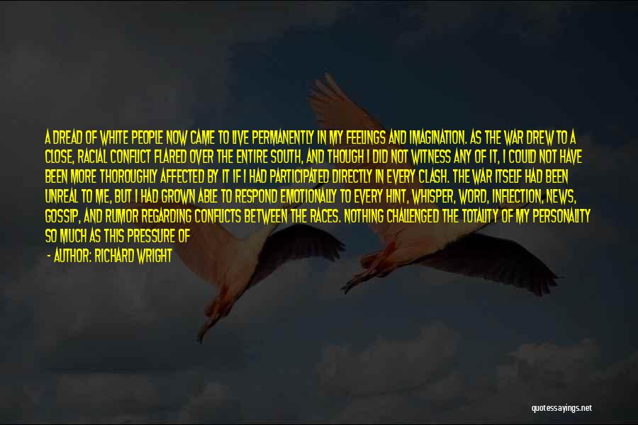 Richard Wright Quotes: A Dread Of White People Now Came To Live Permanently In My Feelings And Imagination. As The War Drew To