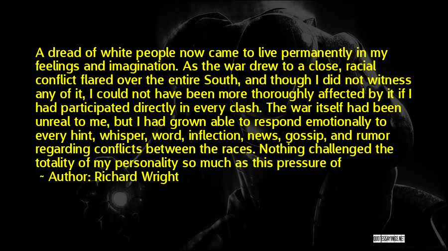 Richard Wright Quotes: A Dread Of White People Now Came To Live Permanently In My Feelings And Imagination. As The War Drew To