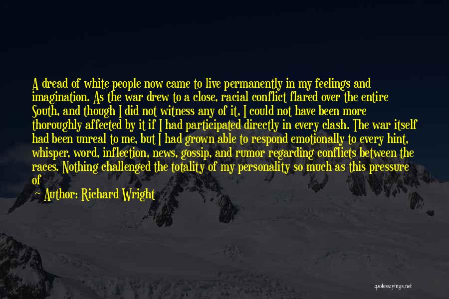 Richard Wright Quotes: A Dread Of White People Now Came To Live Permanently In My Feelings And Imagination. As The War Drew To