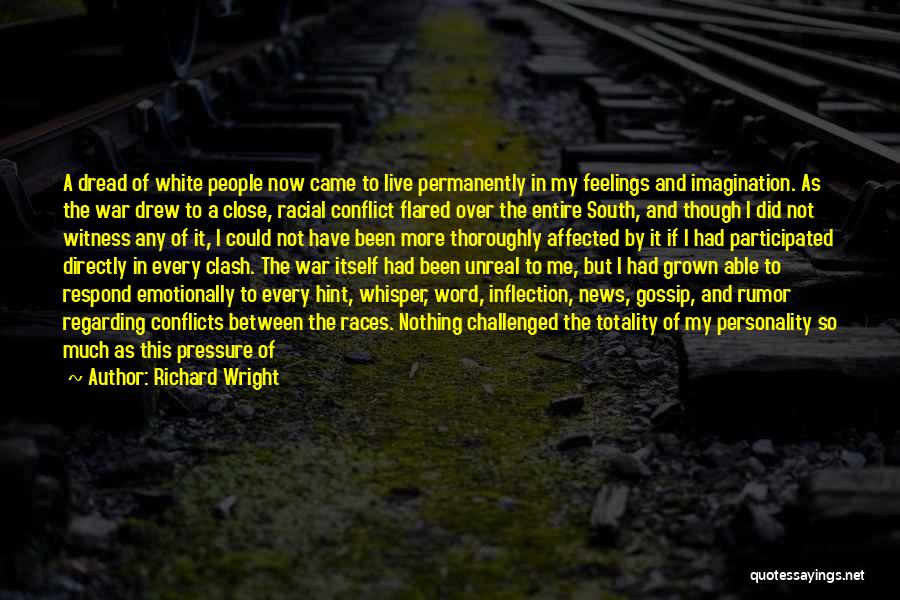 Richard Wright Quotes: A Dread Of White People Now Came To Live Permanently In My Feelings And Imagination. As The War Drew To