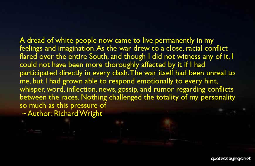 Richard Wright Quotes: A Dread Of White People Now Came To Live Permanently In My Feelings And Imagination. As The War Drew To