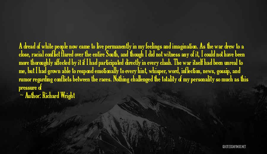 Richard Wright Quotes: A Dread Of White People Now Came To Live Permanently In My Feelings And Imagination. As The War Drew To