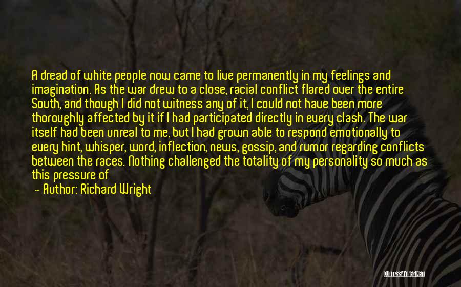 Richard Wright Quotes: A Dread Of White People Now Came To Live Permanently In My Feelings And Imagination. As The War Drew To